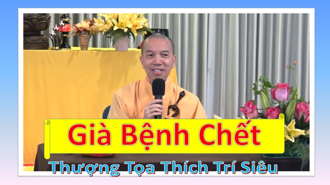 Già Bệnh Chết - Phần 1/2 - Thượng Tọa Thích Trí Siêu - Hội Phật Học Đuốc Tuệ