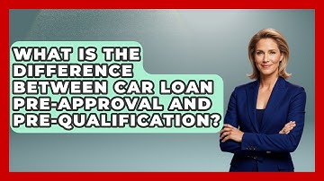 What Is The Difference Between Car Loan Pre-approval And Pre-qualification? - Learn About Economics