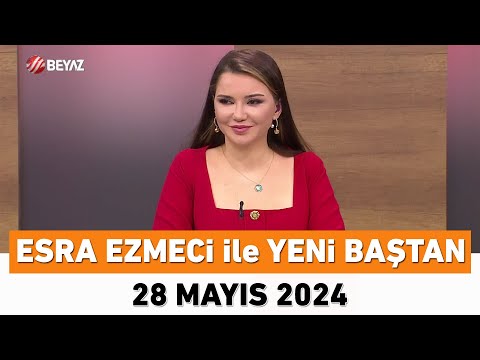 Esra Ezmeci ile Yeni Baştan 28 Mayıs 2024