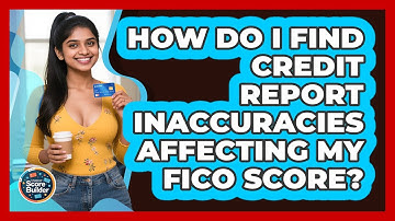 How Do I Find Credit Report Inaccuracies Affecting My FICO Score? - Student Score Builder