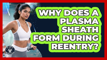 Why Does A Plasma Sheath Form During Reentry? - All About Astronauts
