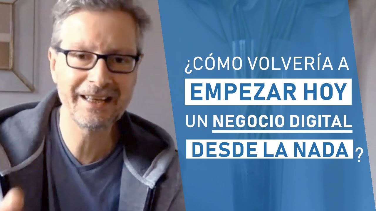 ¿Cómo volvería a empezar hoy un negocio digital desde la nada? - YouTube