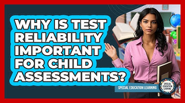 Why Is Test Reliability Important For Child Assessments?