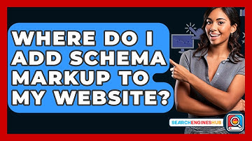 Where Do I Add Schema Markup To My Website? - SearchEnginesHub.com