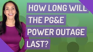 How long will the PG E power outage last