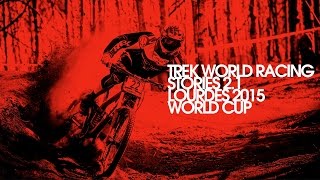 Trek World Racing Stories 2.1 // Lourdes 2015 // Downhill World Cup