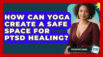 How Can Yoga Create A Safe Space For PTSD Healing? - PTSD Support Channel