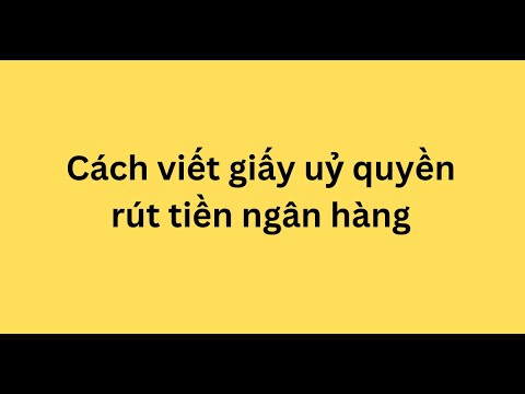 Cách viết giấy uỷ quyền rút tiền ngân hàng - youtube