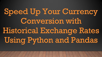 Speed Up Your Currency Conversion with Historical Exchange Rates Using Python and Pandas