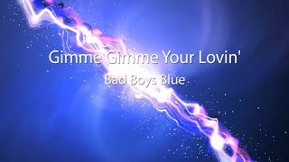 Bad Boys Blue. Gimme Gimme Your Lovin&#39; lyrics.