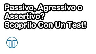 Hai Un Comportamento Passivo, Aggressivo o Assertivo? Scoprilo Con Un Test!