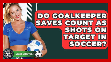 Do Goalkeeper Saves Count As Shots On Target In Soccer? - Soccer Stats Vault