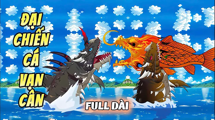 Full Dài | 191-211 | Đại Chiến Cá Vạn Cân | NuNu Vietsub