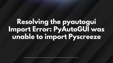 Resolving the pyautogui Import Error: PyAutoGUI was unable to import Pyscreeze