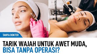 Mengencangkan Wajah Dengan Prosedur Tarik Wajah, Bisakah Tanpa Operasi? |  Kata Dokter