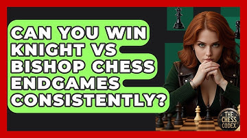 Can You Win Knight Vs Bishop Chess Endgames Consistently? - The Chess Codex