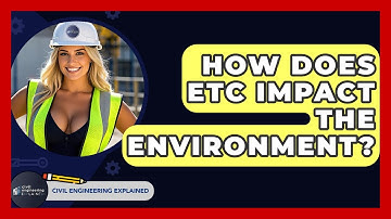 How Does ETC Impact The Environment? - Civil Engineering Explained