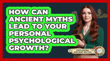 How Can Ancient Myths Lead To Your Personal Psychological Growth? - Exploring Ancient Myths