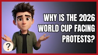 Why Is the 2026 World Cup Facing Protests?