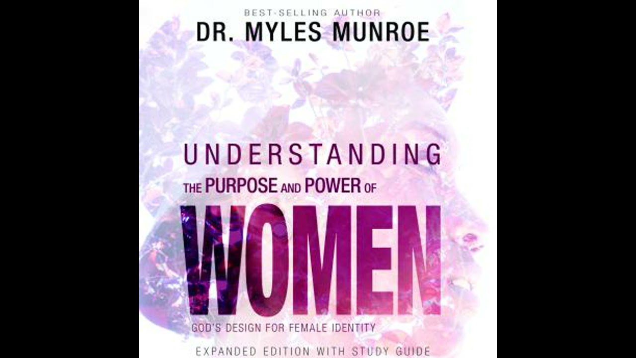 Understanding the Purpose and Power of Women: God's Design for Female Identity - Myles Munroe