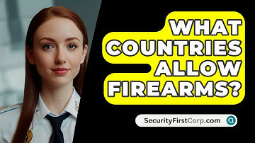What Countries Allow Firearms? - SecurityFirstCorp.com