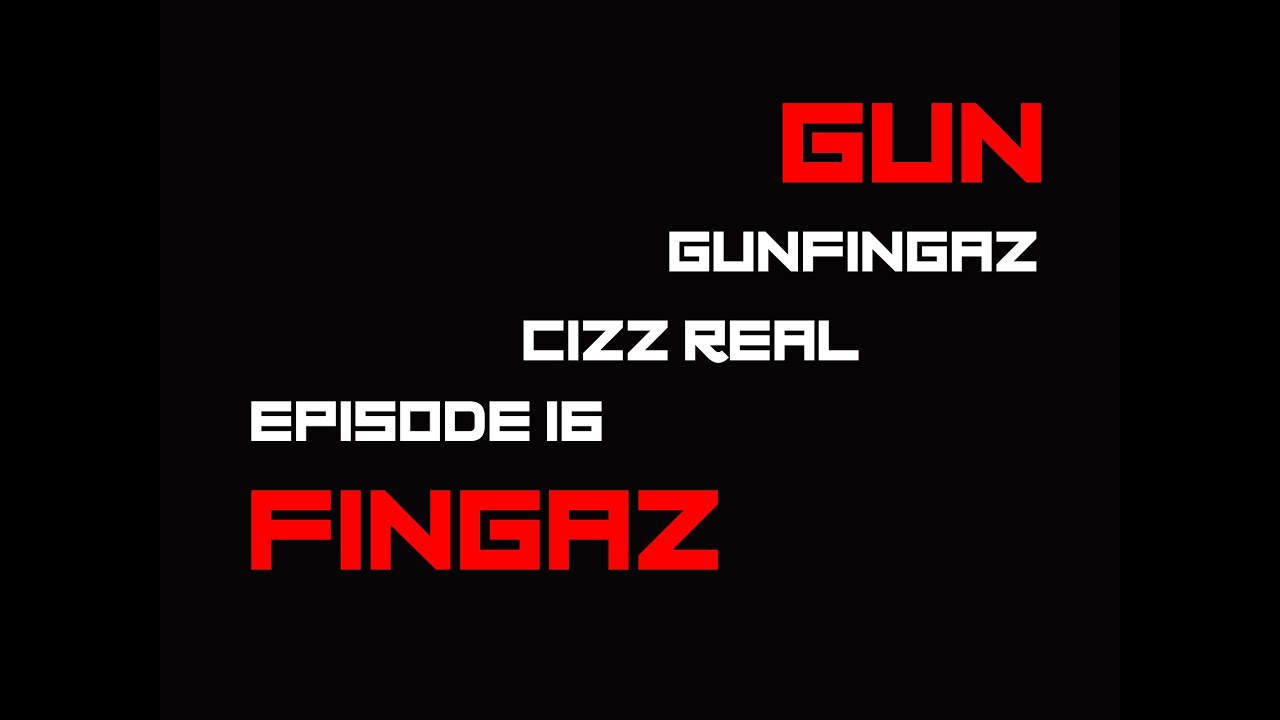 GUNFINGAZ CIZZ REAL EPISODE 16
