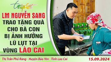 THVNN - LM NGUYỄN SANG | THĂM VÀ TẶNG QUÀ CHO BÀ CON BỊ ẢNH HƯỞNG LŨ LỤT Ở VÙNG LÀO CAI | 15.09.2024