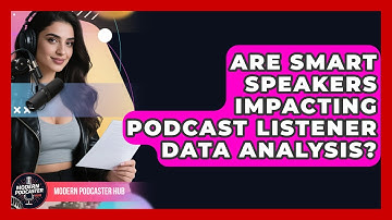 Are Smart Speakers Impacting Podcast Listener Data Analysis? - Modern Podcaster Hub