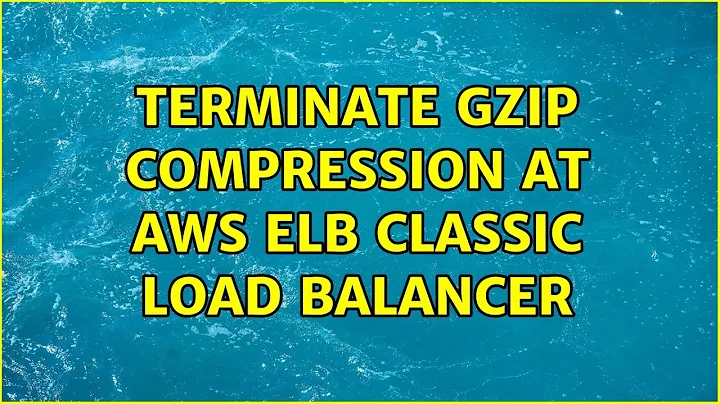 Terminate Gzip compression at AWS ELB classic load balancer