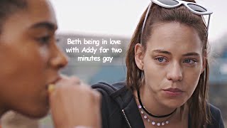 Beth being in love with Addy for 2 minutes gay