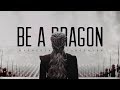 Daenerys Targaryen • Be A Dragon [+8x05]