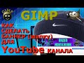 Как сделать баннер (шапку) для Ютуб канала. YouTube. Графический редактор ГИМП (GIMP)