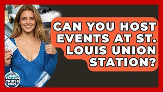 Can You Host Events At St. Louis Union Station? - The Rail and Cruise Experts