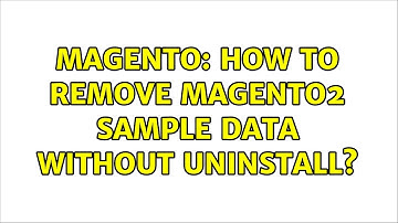 Magento: How to remove Magento2 sample data without uninstall? (3 Solutions!!)