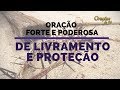 ORAÇÃO FORTE E PODEROSA DE LIVRAMENTO E PROTEÇÃO