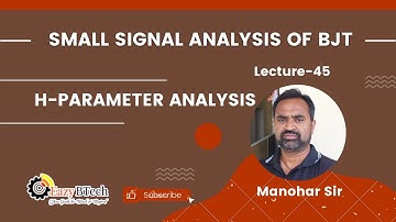 SMALL SIGNAL ANALYSIS OF BJT || H-PARAMETER ANALYSIS || H-PARAMETER ANALYSIS || LECTURE 45