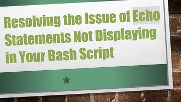 Resolving the Issue of Echo Statements Not Displaying in Your Bash Script