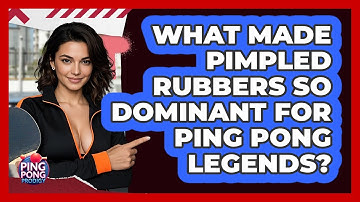 What Made Pimpled Rubbers So Dominant For Ping Pong Legends? - Ping Pong Prodigy