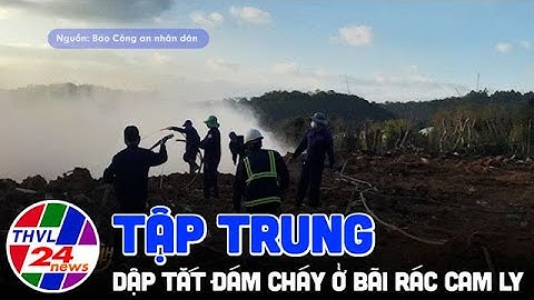 Tập trung dập tắt đám cháy ở bãi rác Cam Ly