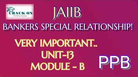 Bankers Special Relationship || 5 marks must || Module B_Unit 13 || PPB _ JAIIB ||very Imp