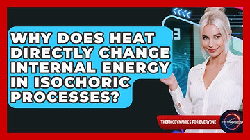 Why Does Heat Directly Change Internal Energy In Isochoric Processes? - Thermodynamics For Everyone