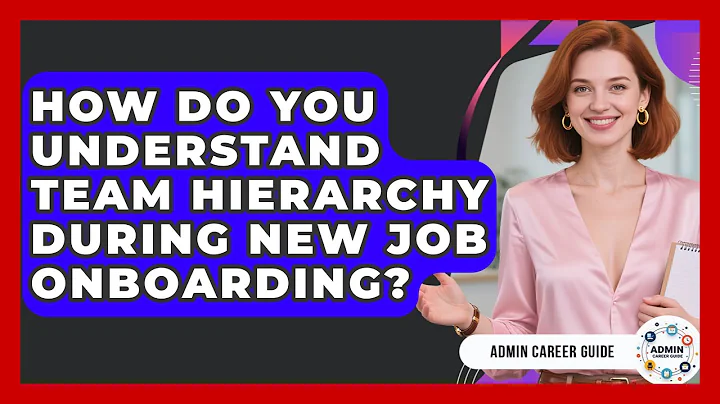 How Do You Understand Team Hierarchy During New Job Onboarding? - Admin Career Guide
