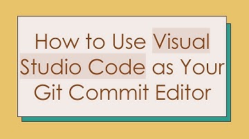 How to Use Visual Studio Code as Your Git Commit Editor