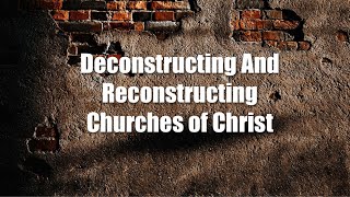 Deconstructing And Reconstructing Churches of Christ