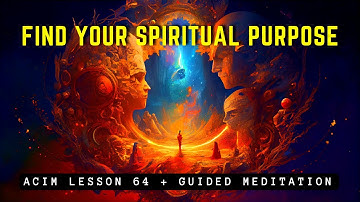 Your Divine Purpose: Forgiveness & Joy | ACIM 64