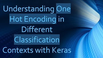 Understanding One Hot Encoding in Different Classification Contexts with Keras