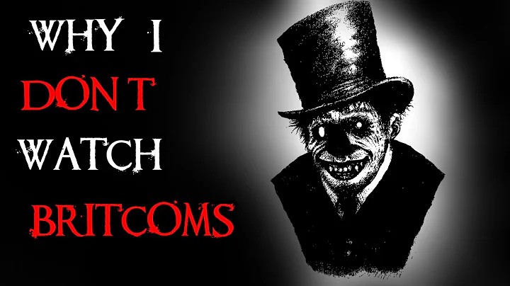 "Why I Don't Watch Britcoms" Creepypasta