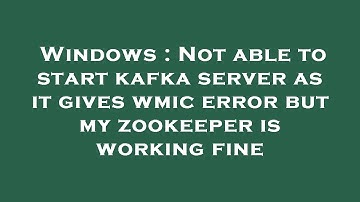 Windows : Not able to start kafka server as it gives wmic error but my zookeeper is working fine