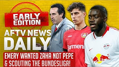 Emery Wanted Zaha Not Pepe & Scouting The Bundesliga! | AFTV News Daily, Early Edition