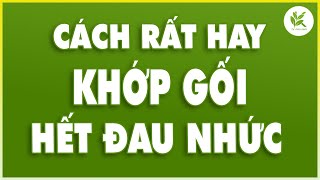 KHỚP GỐI ĐAU NHỨC Đứng Lên Ngồi Xuống Rất Khó Khăn Hãy Làm Cách Này Giảm Đau Thấy Rõ | TCL